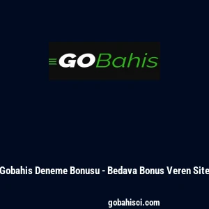 Gobahis Deneme Bonusu - Bedava Bonus Veren Site