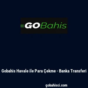 Gobahis Havale ile Para &Ccedil;ekme - Banka Transferi