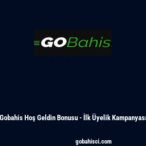 Gobahis Hoş Geldin Bonusu - İlk &Uuml;yelik Kampanyası