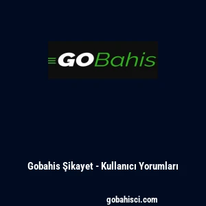 Gobahis Şikayet - Kullanıcı Yorumları