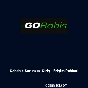 Gobahis Sorunsuz Giriş - Erişim Rehberi